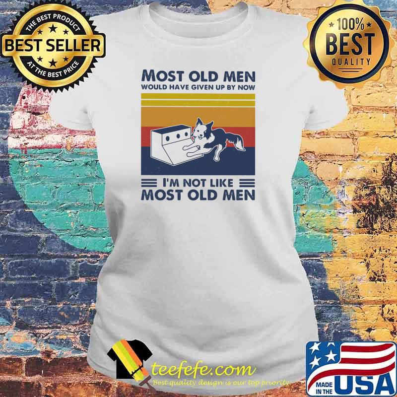 Most Old Men Would Have Given Up By Now I'm Not Like Most Old Men Flyball Dog Vintage Shirt Laides tee Most Old Men Would Have Given Up By Now I'm Not Like Most Old Men Flyball Dog Vintage Shirt Laides tee