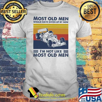 Most Old Men Would Have Given Up By Now I'm Not Like Most Old Men Formula Racing Vintage Shirt