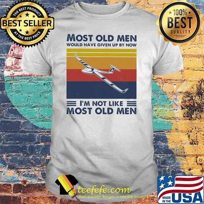 Most Old Men Would Have Given Up By Now I'm Not Like Most Old Men Gliding Vintage Shirt