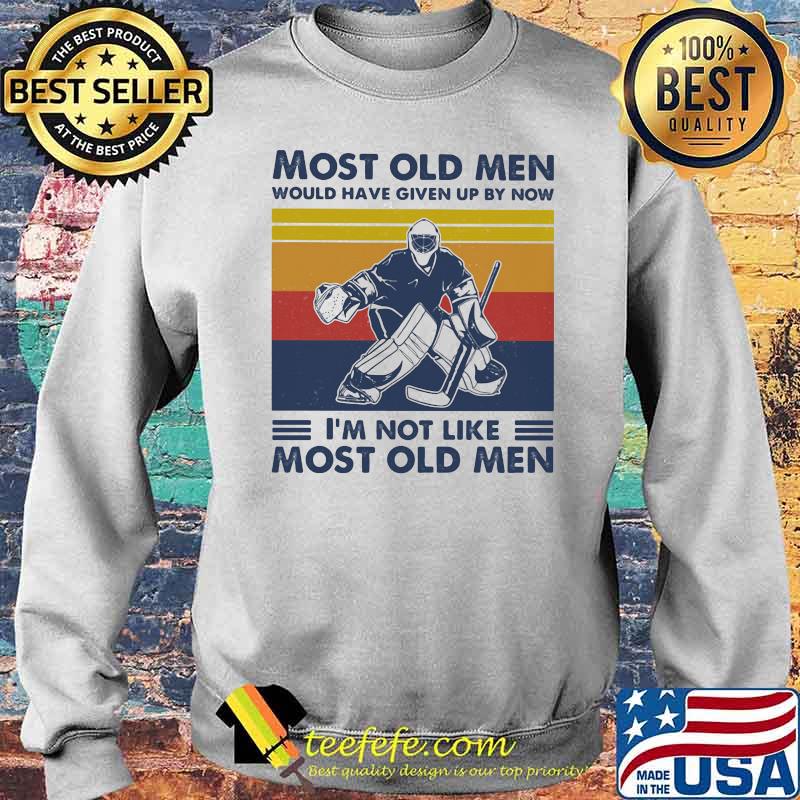 Most Old Men Would Have Given Up By Now I'm Not Like Most Old Men Hockey Vintage Shirt Sweater Most Old Men Would Have Given Up By Now I'm Not Like Most Old Men Hockey Vintage Shirt Sweater