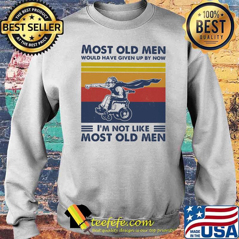 Most Old Men Would Have Given Up By Now I'm Not Like Most Old Men Motoried Wheelchair Vintage Shirt Sweater Most Old Men Would Have Given Up By Now I'm Not Like Most Old Men Motoried Wheelchair Vintage Shirt Sweater
