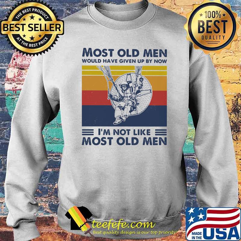 Most Old Men Would Have Given Up By Now I'm Not Like Most Old Men Powered Paragliding Vintage Shirt Sweater Most Old Men Would Have Given Up By Now I'm Not Like Most Old Men Powered Paragliding Vintage Shirt Sweater