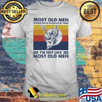 Most Old Men Would Have Given Up By Now I'm Not Like Most Old Men Powered Paragliding Vintage Shirt