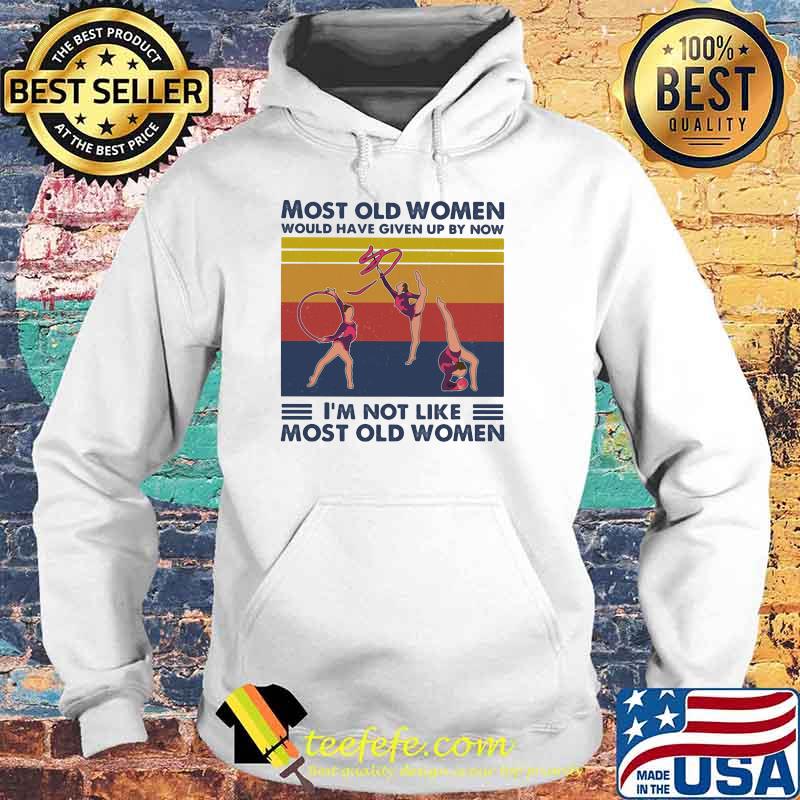 Most Old Men Would Have Given Up By Now I'm Not Like Most Old Men Rhythmic Gymnastics Vintage Shirt Hoodie Most Old Men Would Have Given Up By Now I'm Not Like Most Old Men Rhythmic Gymnastics Vintage Shirt Hoodie