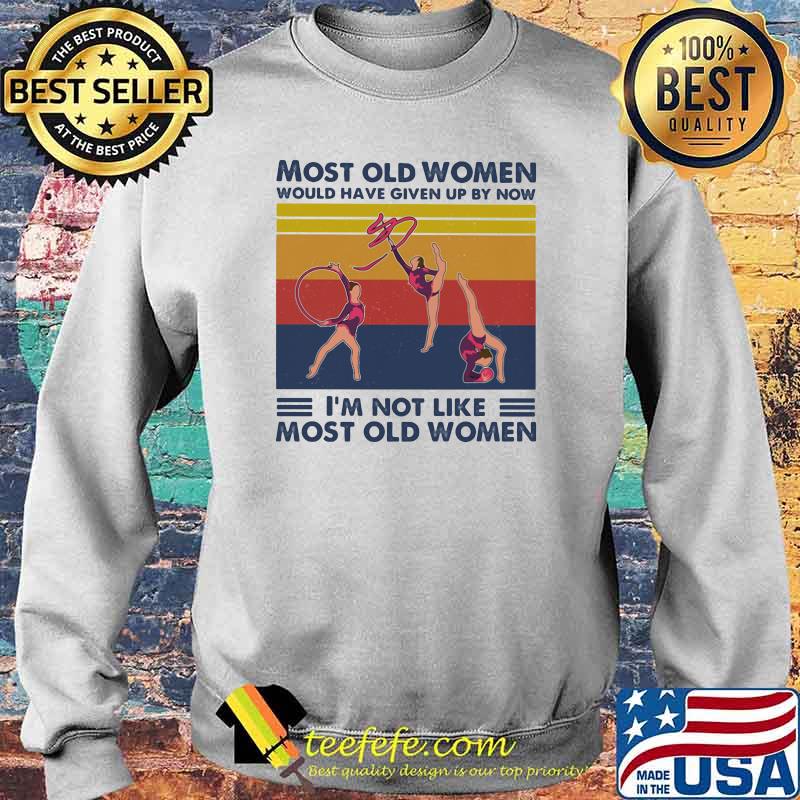 Most Old Men Would Have Given Up By Now I'm Not Like Most Old Men Rhythmic Gymnastics Vintage Shirt Sweater Most Old Men Would Have Given Up By Now I'm Not Like Most Old Men Rhythmic Gymnastics Vintage Shirt Sweater