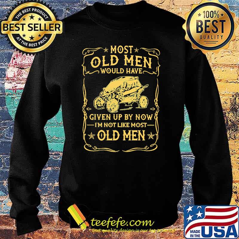 Most Old men Would Have Given Up By Now I'm Not Like Most Old Men Shirt Sweater Most Old men Would Have Given Up By Now I'm Not Like Most Old Men Shirt Sweater