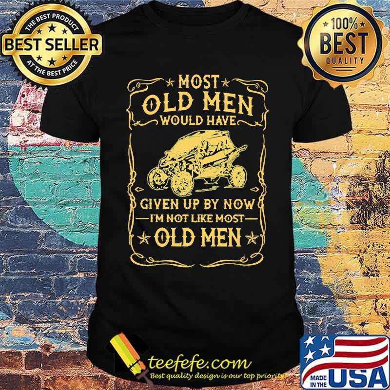 Most Old men Would Have Given Up By Now I'm Not Like Most Old Men Shirt Most Old men Would Have Given Up By Now I'm Not Like Most Old Men Shirt