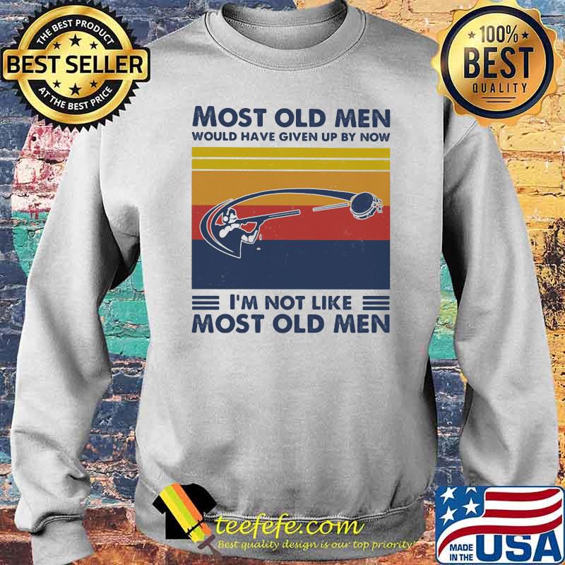 Most Old Men Would Have Given Up By Now I'm Not Like Most Old Men Skeet Shooting Vintage Shirt Sweater Most Old Men Would Have Given Up By Now I'm Not Like Most Old Men Skeet Shooting Vintage Shirt Sweater