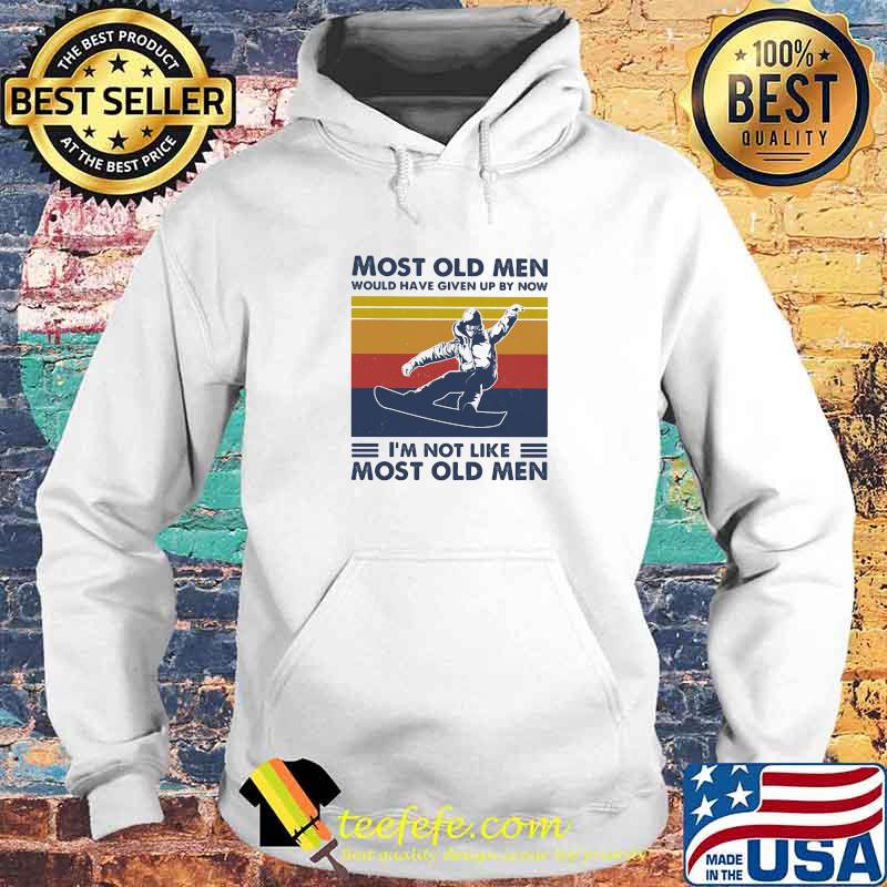 Most Old Men Would Have Given Up By Now I'm Not Like Most Old Men Snowboarding Vintage Shirt Hoodie Most Old Men Would Have Given Up By Now I'm Not Like Most Old Men Snowboarding Vintage Shirt Hoodie