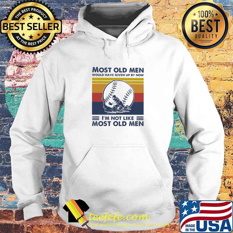 Most Old Men Would Have Given Up By Now I'm Not Like Most Old Men Softball Vintage Shirt Hoodie Most Old Men Would Have Given Up By Now I'm Not Like Most Old Men Softball Vintage Shirt Hoodie