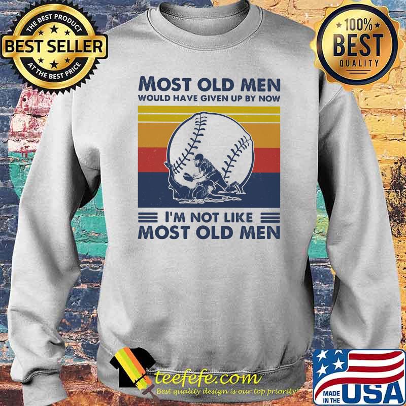 Most Old Men Would Have Given Up By Now I'm Not Like Most Old Men Softball Vintage Shirt Sweater Most Old Men Would Have Given Up By Now I'm Not Like Most Old Men Softball Vintage Shirt Sweater