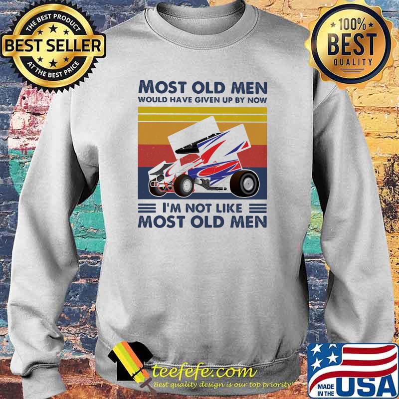 Most Old Men Would Have Given Up By Now I'm Not Like Most Old Men Sprint Car Racing Vintage Shirt Sweater Most Old Men Would Have Given Up By Now I'm Not Like Most Old Men Sprint Car Racing Vintage Shirt Sweater