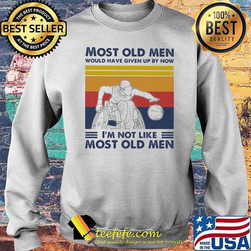 Most Old Men Would Have Given Up By Now I'm Not Like Most Old Men Wheelchair Baseketball Vintage Shirt Sweater Most Old Men Would Have Given Up By Now I'm Not Like Most Old Men Wheelchair Baseketball Vintage Shirt Sweater