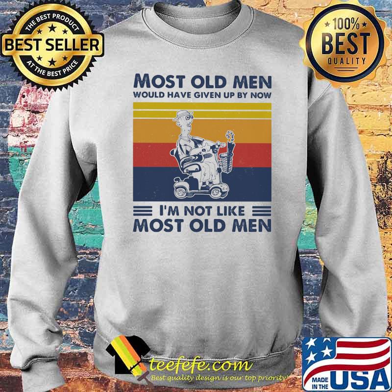 Most Old Men Would Have Given Up By Now I'm Not Like Most Old Men Wheelchair Vintage Shirt Sweater Most Old Men Would Have Given Up By Now I'm Not Like Most Old Men Wheelchair Vintage Shirt Sweater