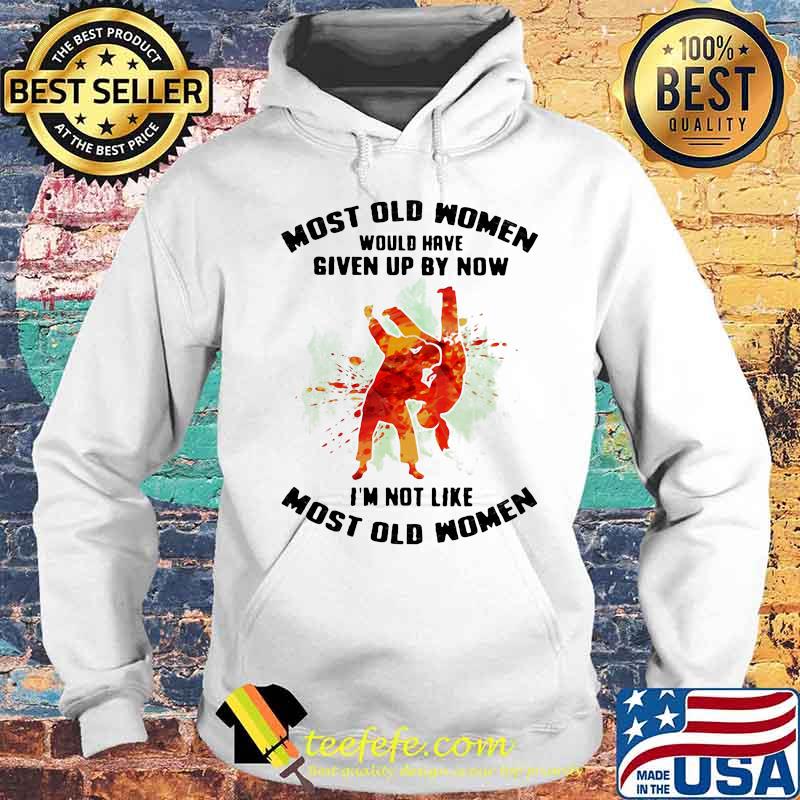 Most Old Women Would Have Given Up By Now I'm Not Like Most Old Women Judo Watercolor Shirt Hoodie Most Old Women Would Have Given Up By Now I'm Not Like Most Old Women Judo Watercolor Shirt Hoodie