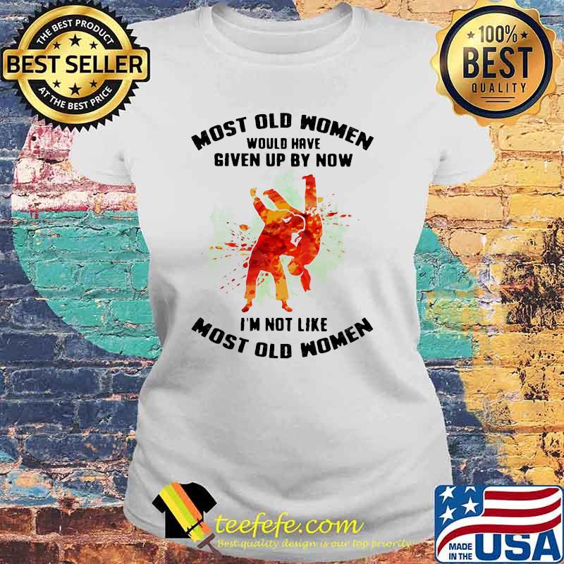 Most Old Women Would Have Given Up By Now I'm Not Like Most Old Women Judo Watercolor Shirt Laides tee Most Old Women Would Have Given Up By Now I'm Not Like Most Old Women Judo Watercolor Shirt Laides tee