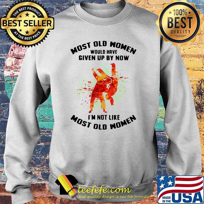 Most Old Women Would Have Given Up By Now I'm Not Like Most Old Women Judo Watercolor Shirt Sweater Most Old Women Would Have Given Up By Now I'm Not Like Most Old Women Judo Watercolor Shirt Sweater