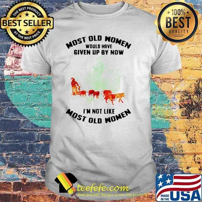 Most Old Women Would Have Given Up By Now I'm Not Like Most Old Women Mushing Watercolor Shirt