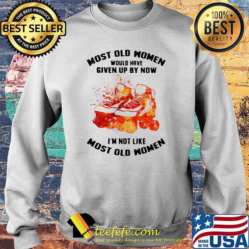 Most Old Women Would Have Given Up By Now I'm Not Like Most Old Women Roller Skating Watercolor Shirt Sweater Most Old Women Would Have Given Up By Now I'm Not Like Most Old Women Roller Skating Watercolor Shirt Sweater