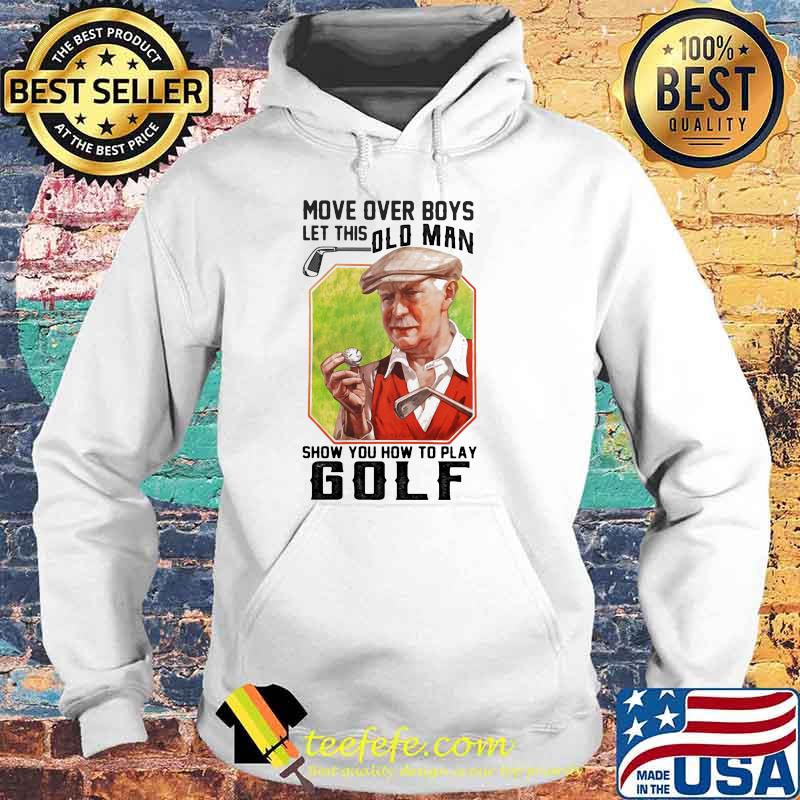 Move Over Boys Let This Old Man Show You How To Play Golf Shirt -  Kingteeshop