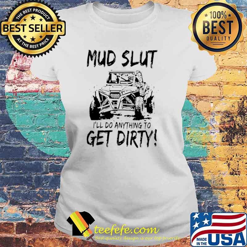 Mud Slut I’ll do anything to get dirty Laides tee Mud Slut I’ll do anything to get dirty Laides tee