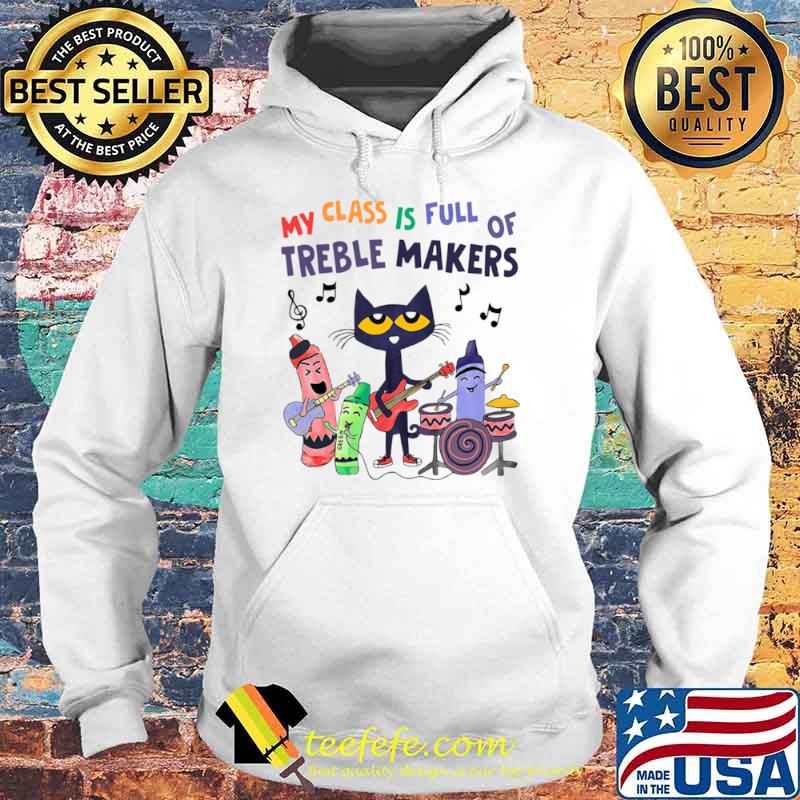 My Class Is Full Of Treble Makers Shirt Hoodie My Class Is Full Of Treble Makers Shirt Hoodie