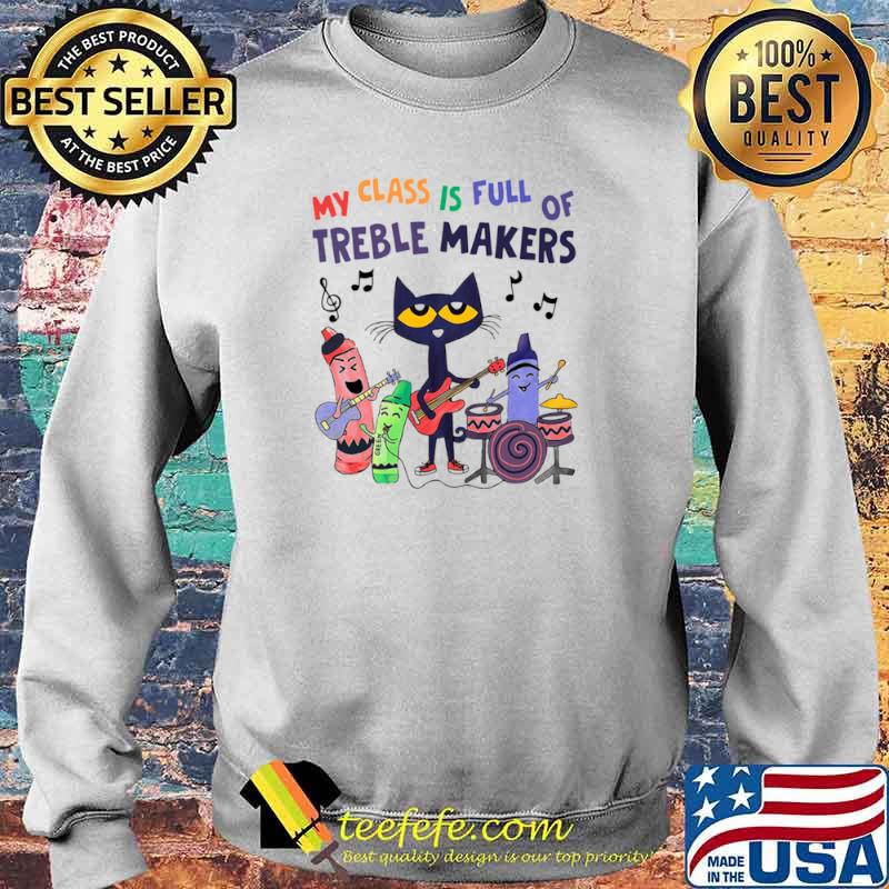 My Class Is Full Of Treble Makers Shirt Sweater My Class Is Full Of Treble Makers Shirt Sweater