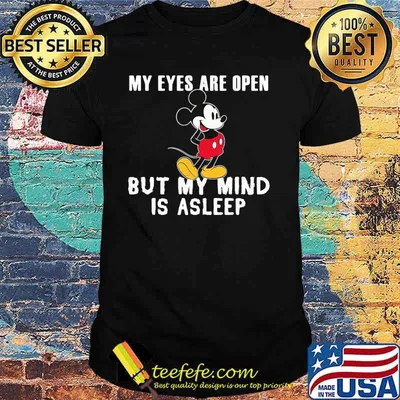 My Eyes Are Open But My Mind Is Asleep Mickey Shirt