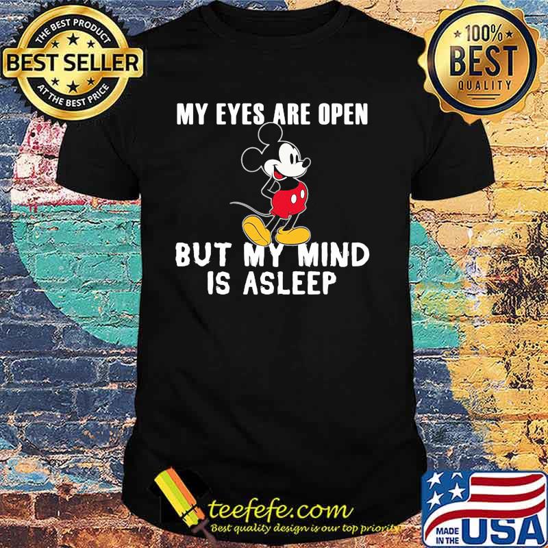 My Eyes Are Open But My Mind Is Asleep Mickey Shirt