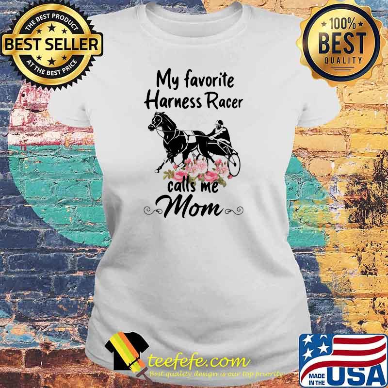 My Favorite Harness Racer Calls Me Mom Flower Shirt Laides tee My Favorite Harness Racer Calls Me Mom Flower Shirt Laides tee