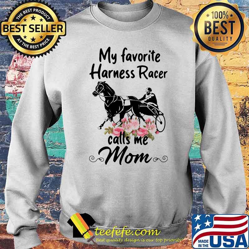 My Favorite Harness Racer Calls Me Mom Flower Shirt Sweater My Favorite Harness Racer Calls Me Mom Flower Shirt Sweater
