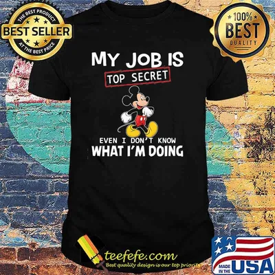 My Job Is Top Secret Even I Don’t Know What Im Doing Mickey Shirt