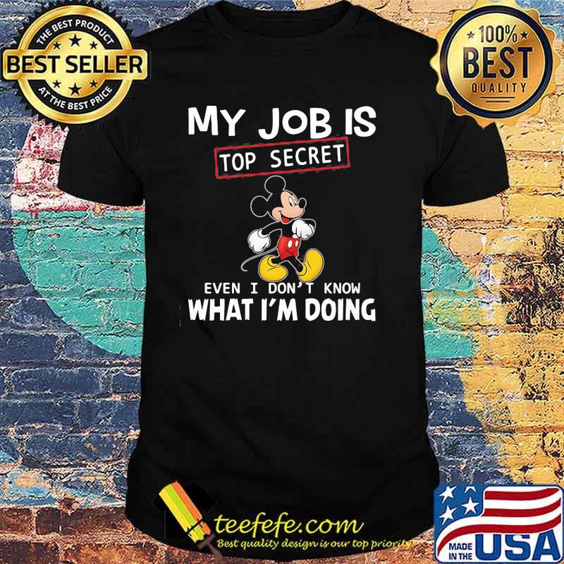 My Job Is Top Secret Even I Don’t Know What Im Doing Mickey Shirt