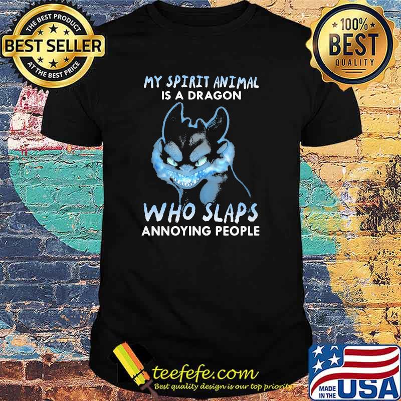 My Spirit Animal Is A Dragon Who Slaps Annoying People Toothless Shirt