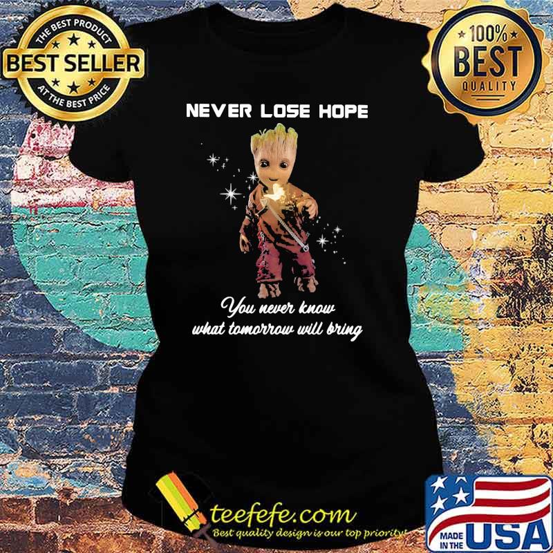 Never Lose Hope You Never Know What Tomorrow Will Bring Groot Shirt Ladies tee Never Lose Hope You Never Know What Tomorrow Will Bring Groot Shirt Ladies tee