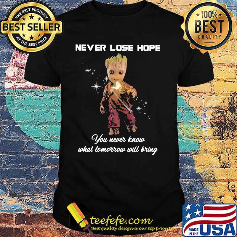 Never Lose Hope You Never Know What Tomorrow Will Bring Groot Shirt