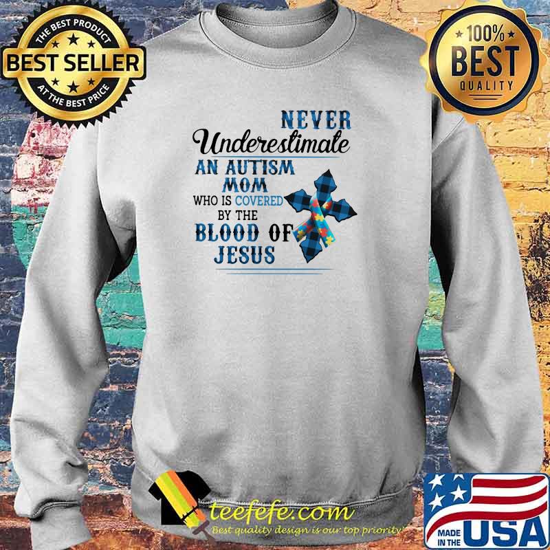 Never Undeerestimate An Autism Mom Who Is Covered By The Blood Of Jesus Shirt Sweater Never Undeerestimate An Autism Mom Who Is Covered By The Blood Of Jesus Shirt Sweater