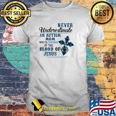 Never Undeerestimate An Autism Mom Who Is Covered By The Blood Of Jesus Shirt