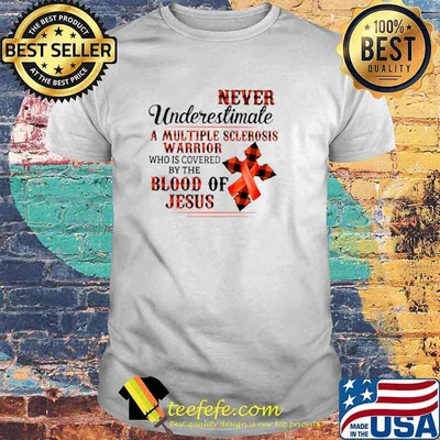Never Underestimate A Multiple Sclerosis Warrior Who Is Covered By The Blood Of Jesus Shirt