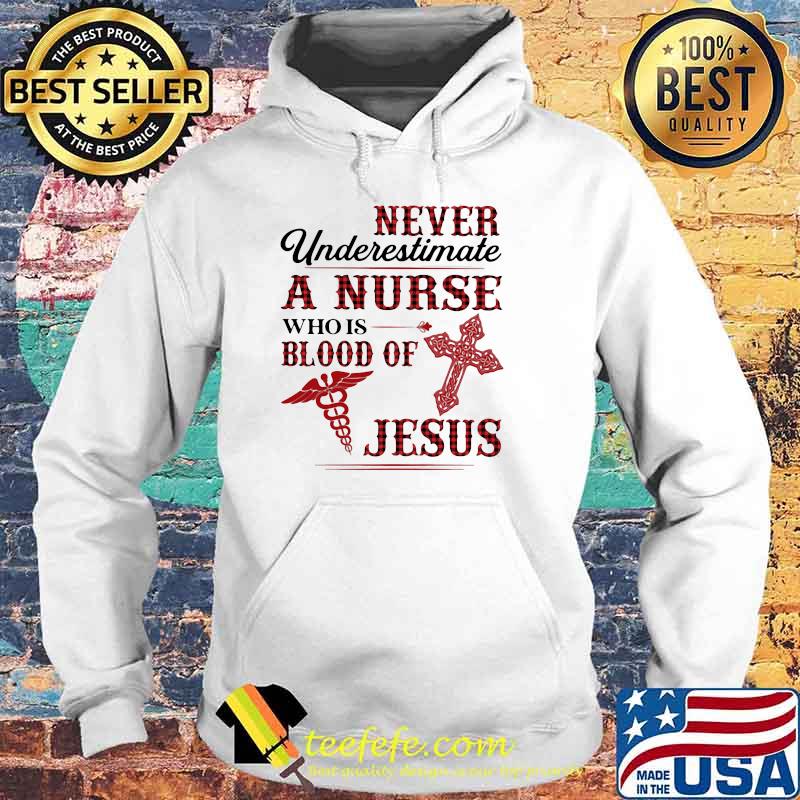 Never Underestimate A Nurse Who Is Blood Of Jesus Shirt Hoodie Never Underestimate A Nurse Who Is Blood Of Jesus Shirt Hoodie