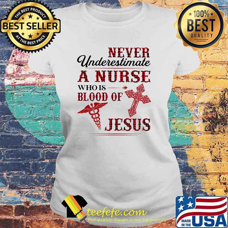Never Underestimate A Nurse Who Is Blood Of Jesus Shirt Laides tee Never Underestimate A Nurse Who Is Blood Of Jesus Shirt Laides tee