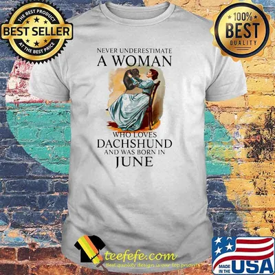 Never Underestimate A Woman Who Loves Dachshund And Was Born In June Shirt
