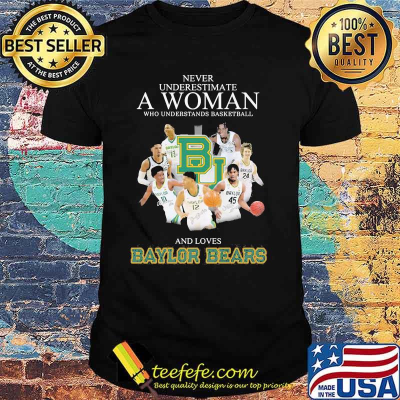 Never Underestimate A Woman Who Understand Basketball And Loves Baylor Bears Signature Shirt