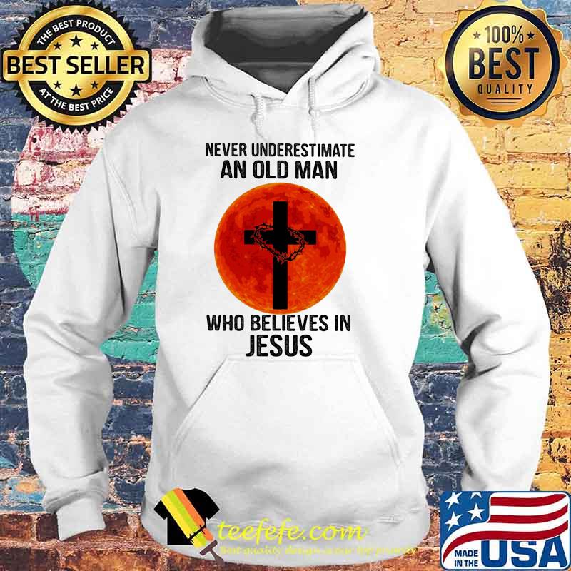 Never Underestimate An Old Man Who Believes In Jesus Blood Moon Shirt Hoodie Never Underestimate An Old Man Who Believes In Jesus Blood Moon Shirt Hoodie