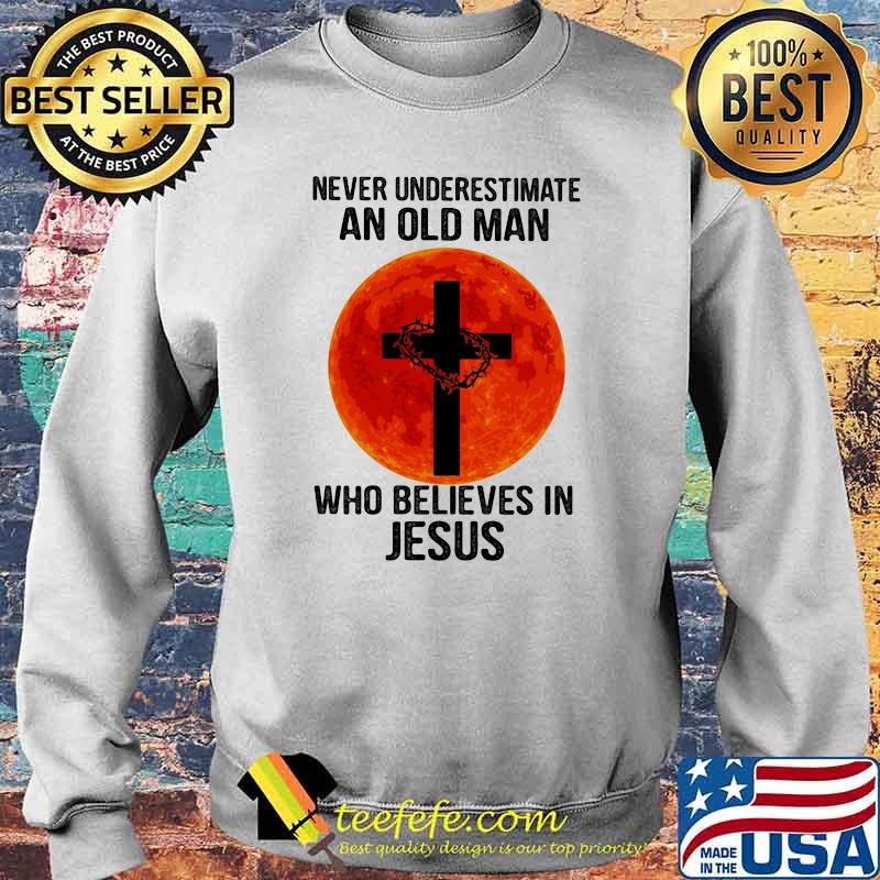 Never Underestimate An Old Man Who Believes In Jesus Blood Moon Shirt Sweater Never Underestimate An Old Man Who Believes In Jesus Blood Moon Shirt Sweater