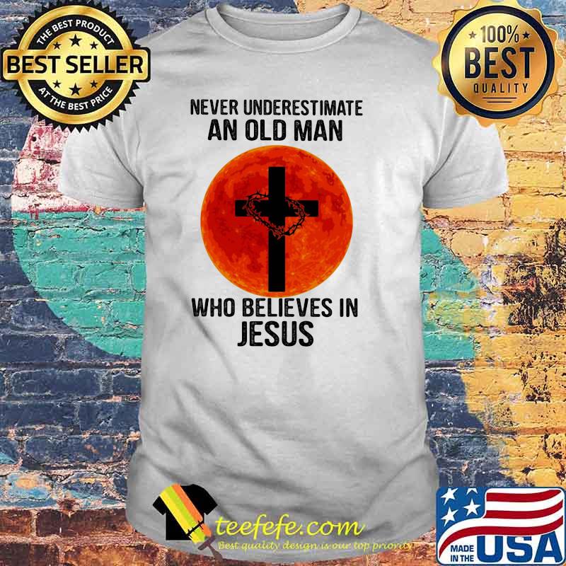 Never Underestimate An Old Man Who Believes In Jesus Blood Moon Shirt