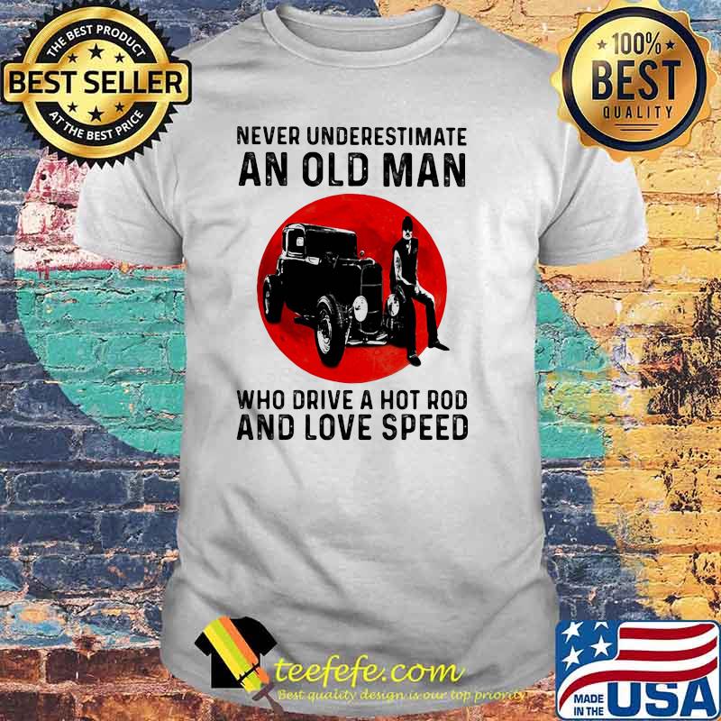 Never Underestimate An Old Man Who Drive A Hot Rod And Love Speed Blood Moon Shirt