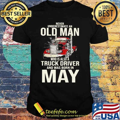 Never Underestimate An Old Man Who Is Also A Truck Driver And Was Born In May Shirt