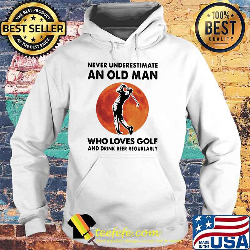 Never Underestimate An Old Man Who Loves Golf And Drink Beer Regurlarly Blood Moon Shirt Hoodie Never Underestimate An Old Man Who Loves Golf And Drink Beer Regurlarly Blood Moon Shirt Hoodie