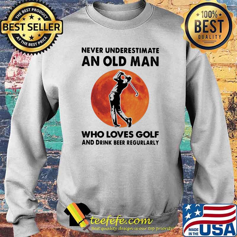 Never Underestimate An Old Man Who Loves Golf And Drink Beer Regurlarly Blood Moon Shirt Sweater Never Underestimate An Old Man Who Loves Golf And Drink Beer Regurlarly Blood Moon Shirt Sweater
